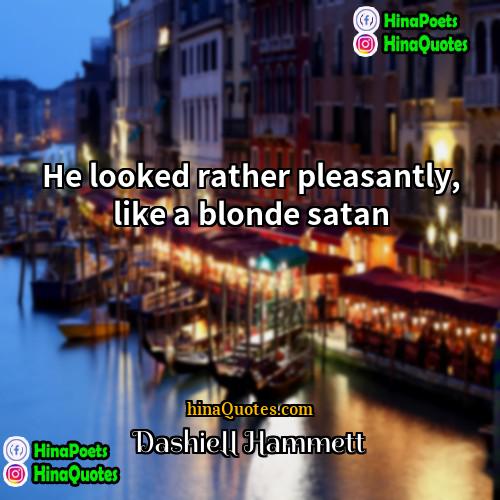 Dashiell Hammett Quotes | He looked rather pleasantly, like a blonde